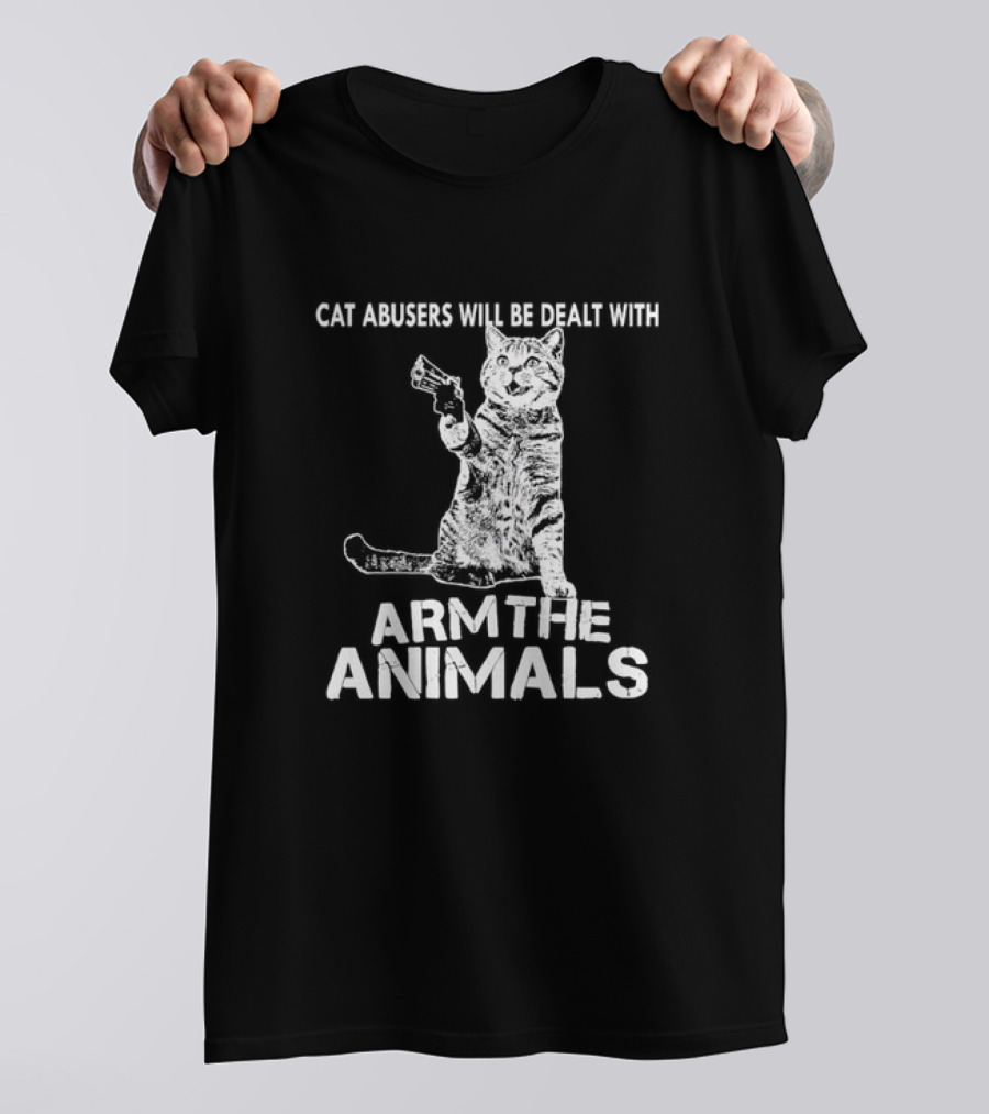 Cat Abusers Will Be Dealt With Arm The Animals Cat T-Shirt