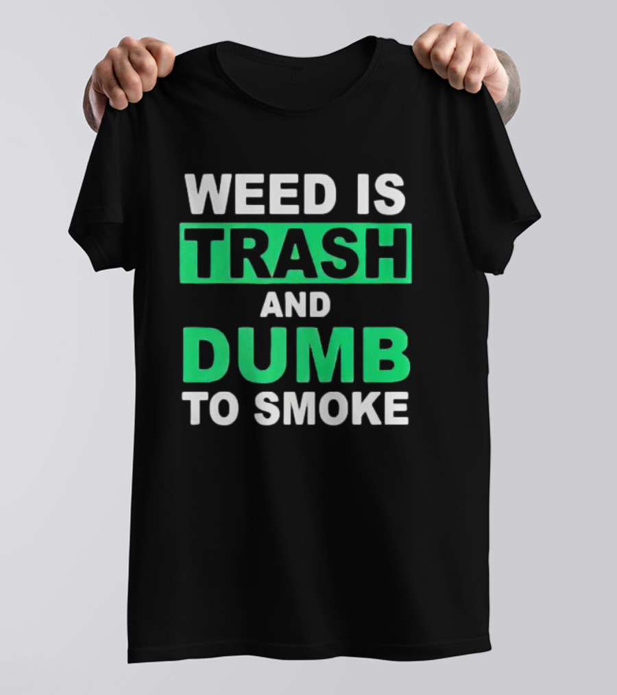 Weed Is Trash And Dumb To Smoke T-Shirt