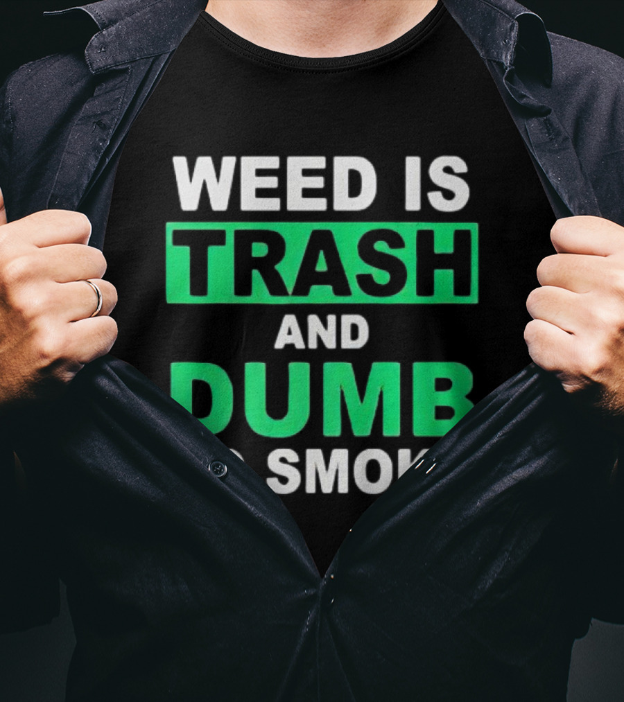 Weed Is Trash And Dumb To Smoke T-Shirt