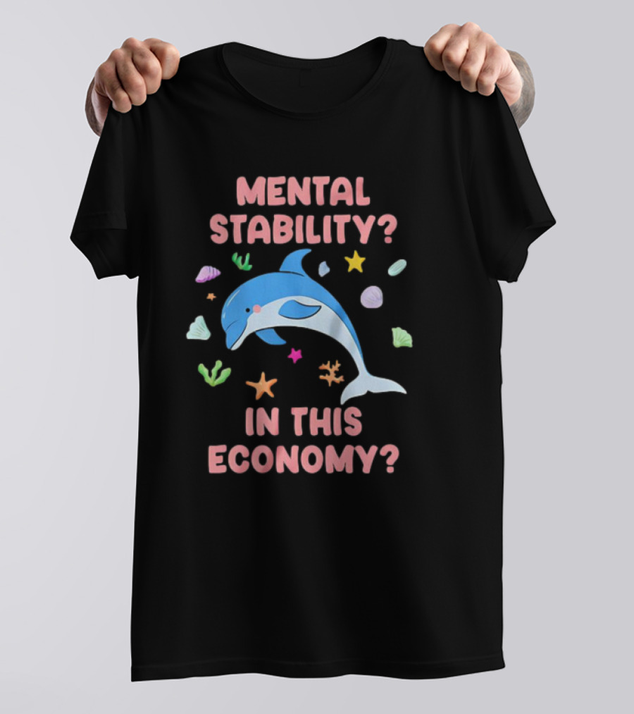 Mental Stability Dolphin In This Economy T-Shirt