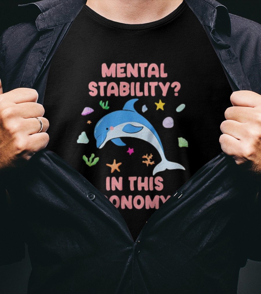 Mental Stability Dolphin In This Economy T-Shirt