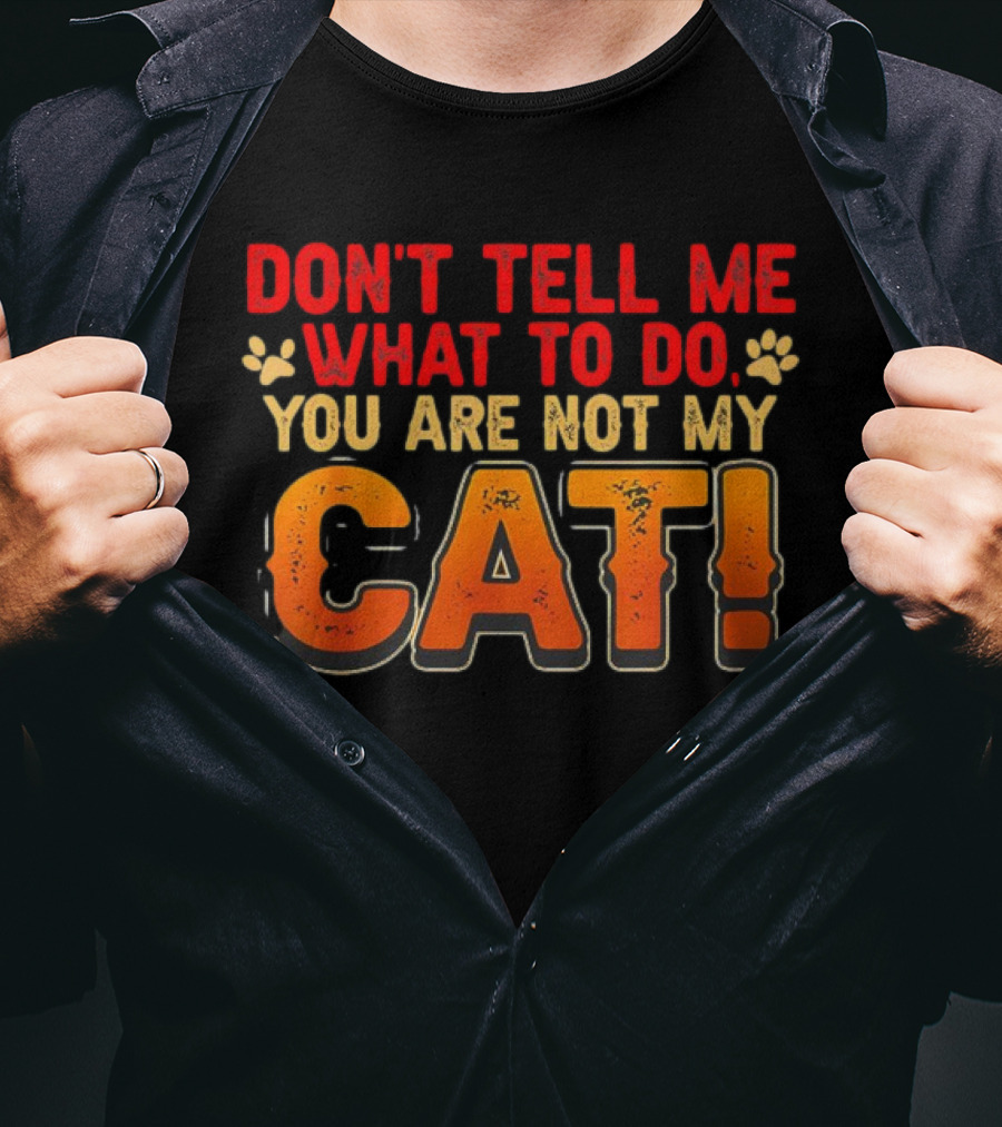 Don't Tell Me What To Do You Are Not My Cat Paw Print Humor T-Shirt