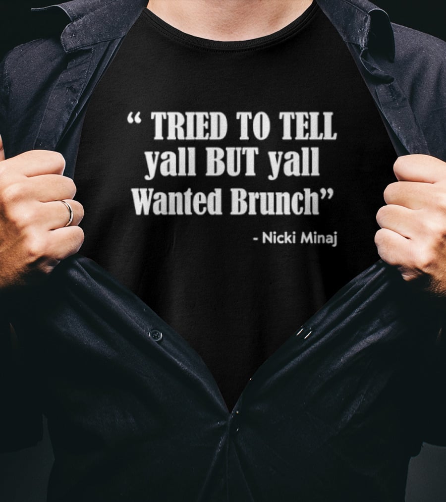 Nicki Minaj Tried To Tell Yall But Yall Wanted Brunch T-Shirt