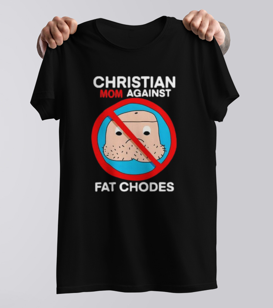 Christian Mom Against Fat Chodes No T-Shirt