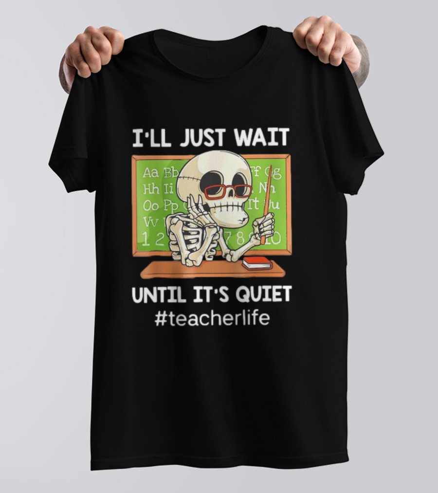 I'LL JUST WAIT UNTIL IT'S QUIET SKELETON TEACHERLIFE CLASSROOM BLACKBOARD T-Shirt