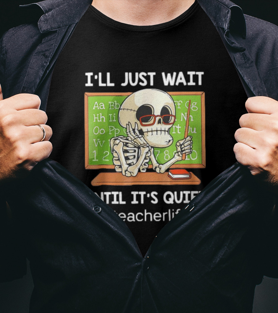 I'LL JUST WAIT UNTIL IT'S QUIET SKELETON TEACHERLIFE CLASSROOM BLACKBOARD T-Shirt
