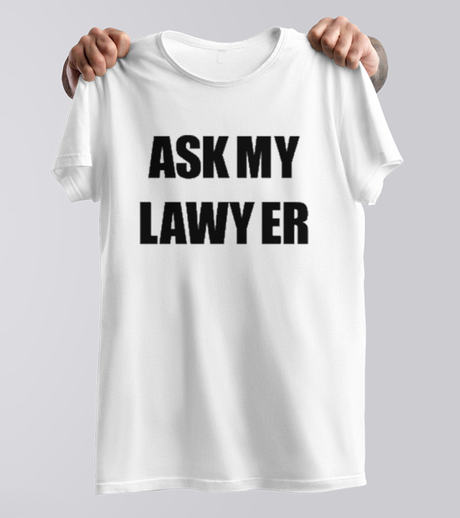 ASK MY LAWYER T-Shirt