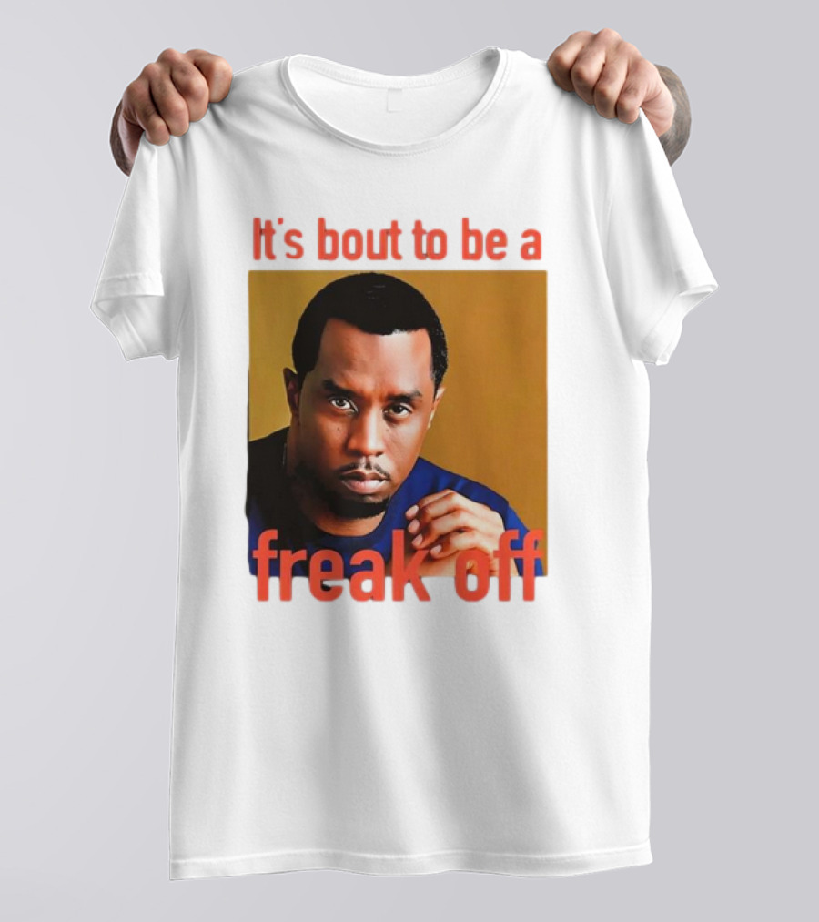 It's Bout To Be A Freak Off Diddy Face T-Shirt
