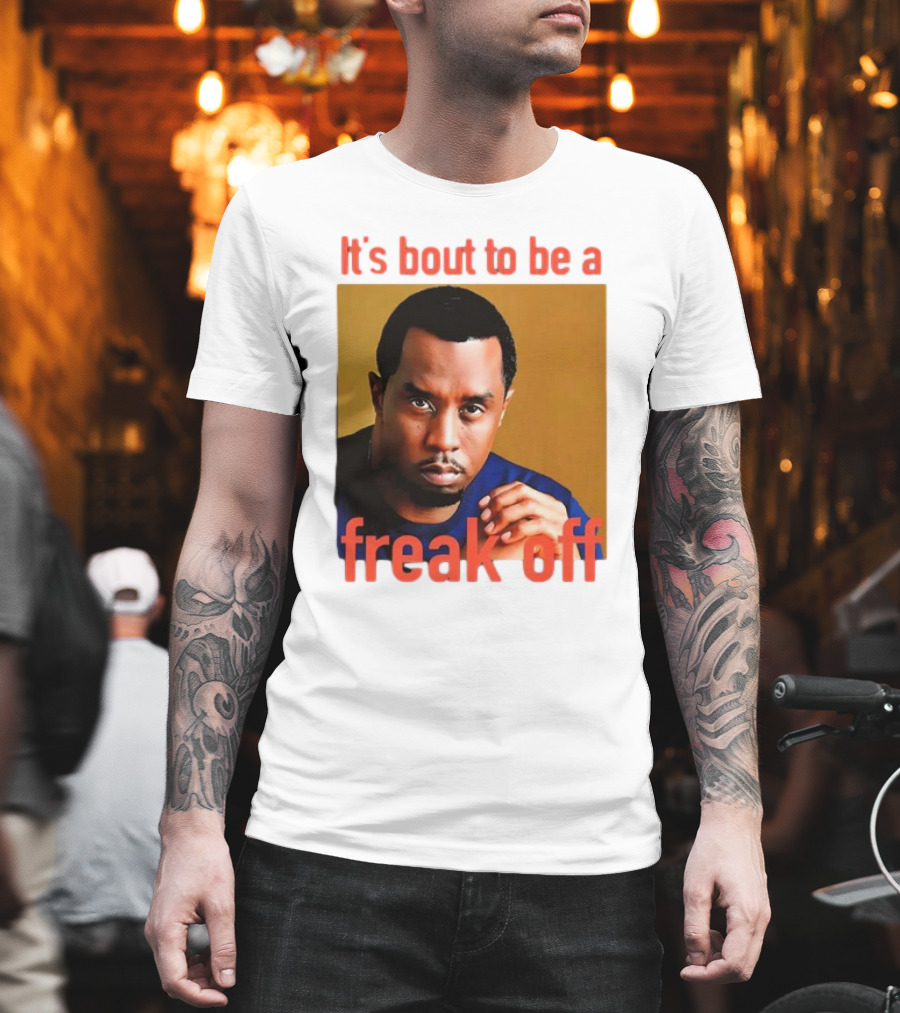 It's Bout To Be A Freak Off Diddy Face T-Shirt