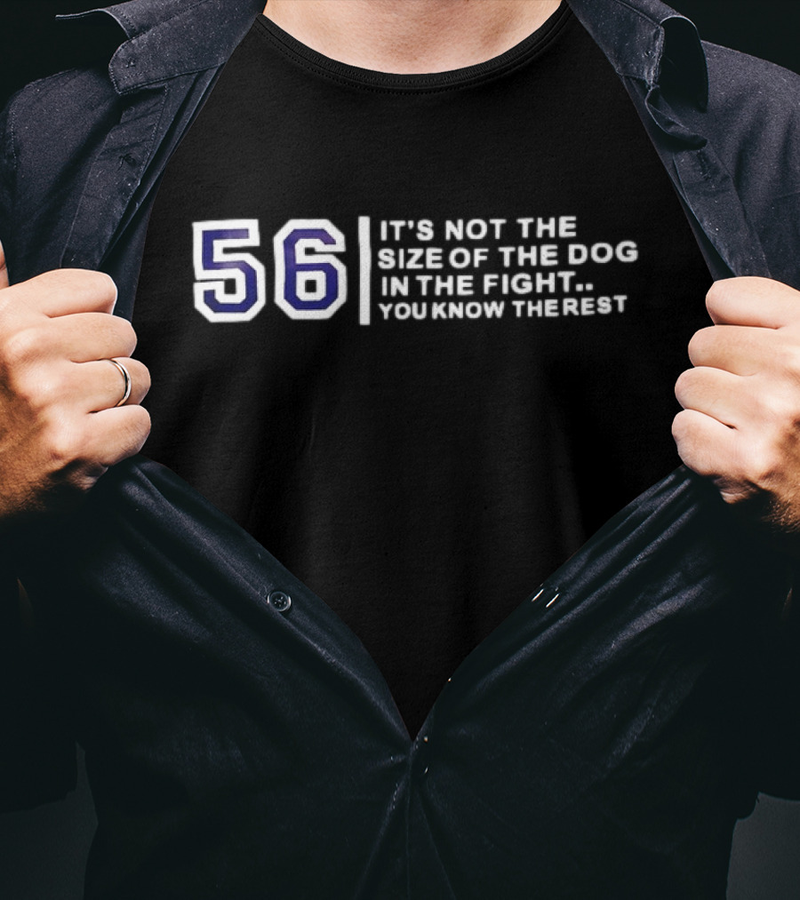 56 It’s Not The Size Of The Dog In The Fight You Know The Rest T-Shirt