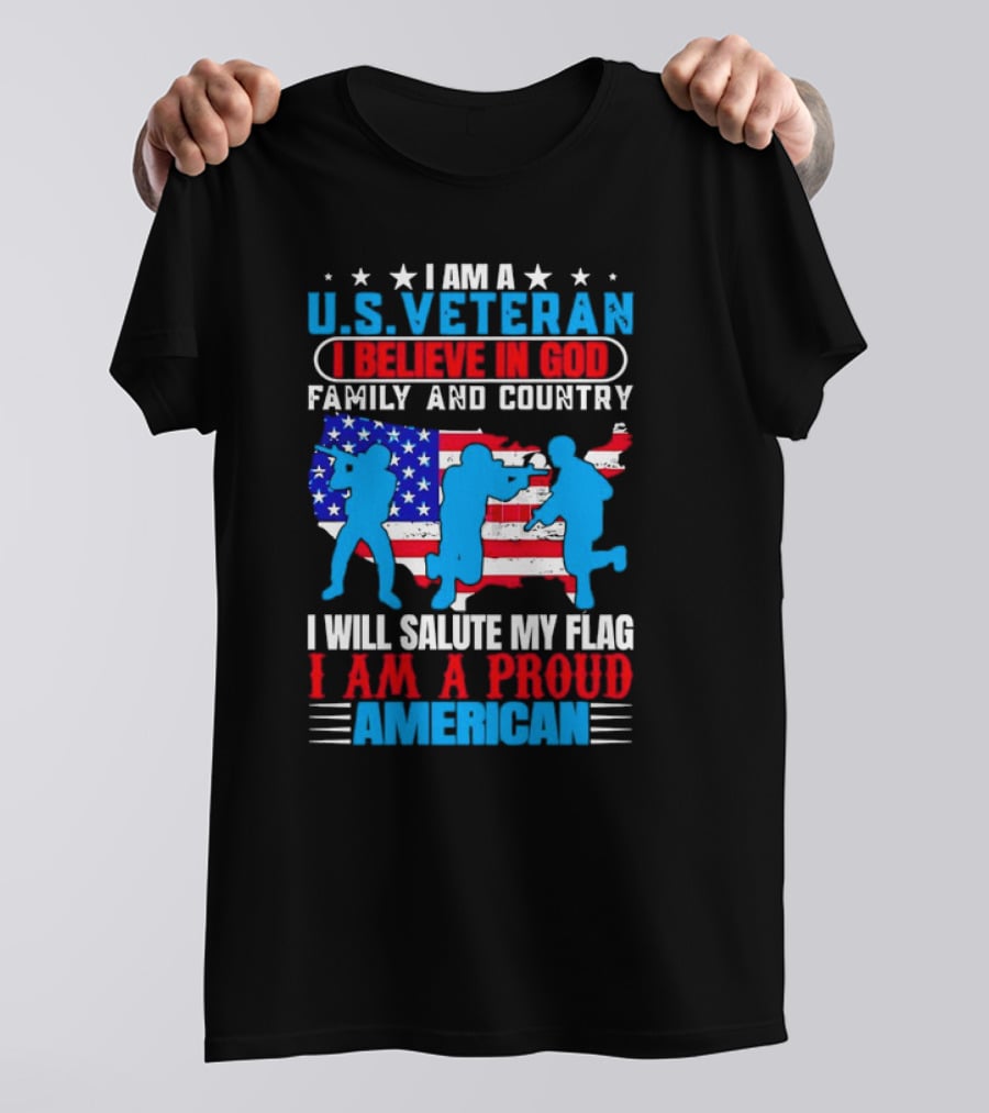 I Am A U.S. Veteran I Believe In God Family And Country I Will Salute My Flag I Am A Proud American T-Shirt