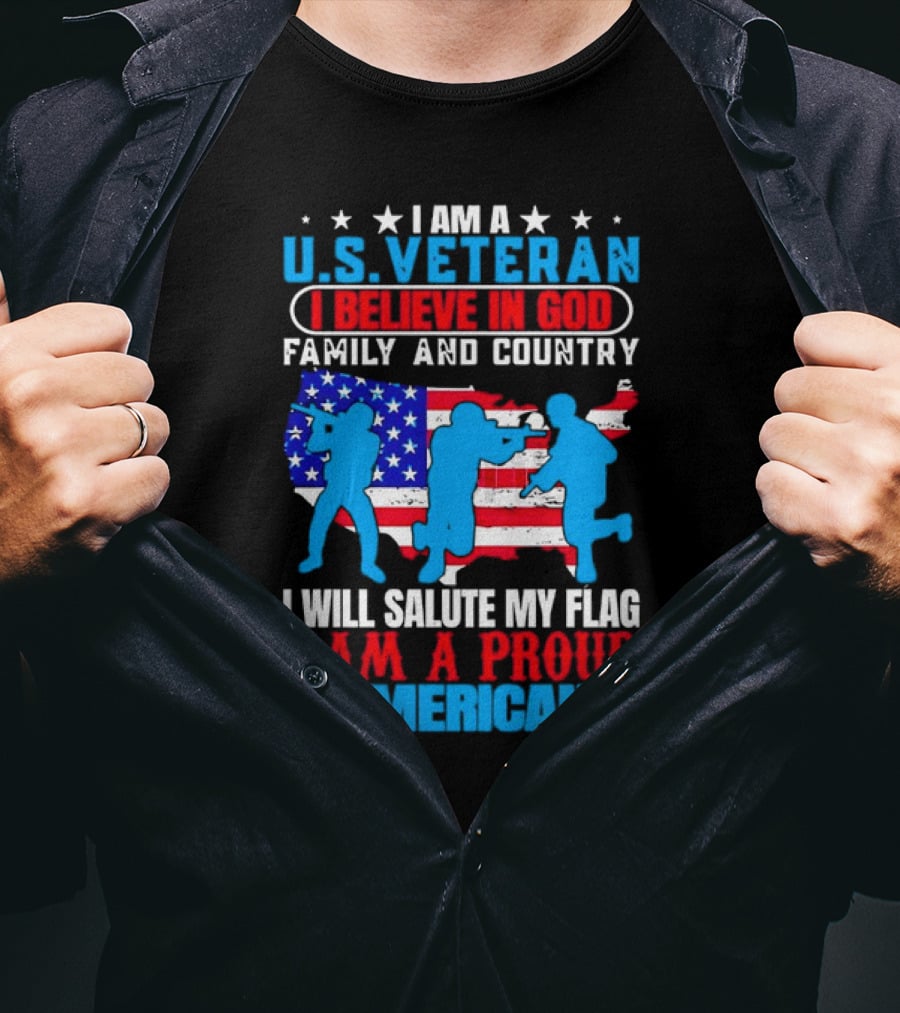 I Am A U.S. Veteran I Believe In God Family And Country I Will Salute My Flag I Am A Proud American T-Shirt
