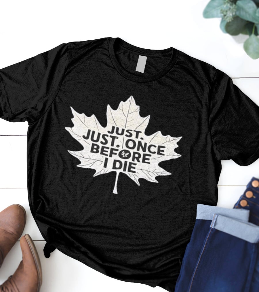 Just Just Once Before I Die Leaf Club T-Shirt