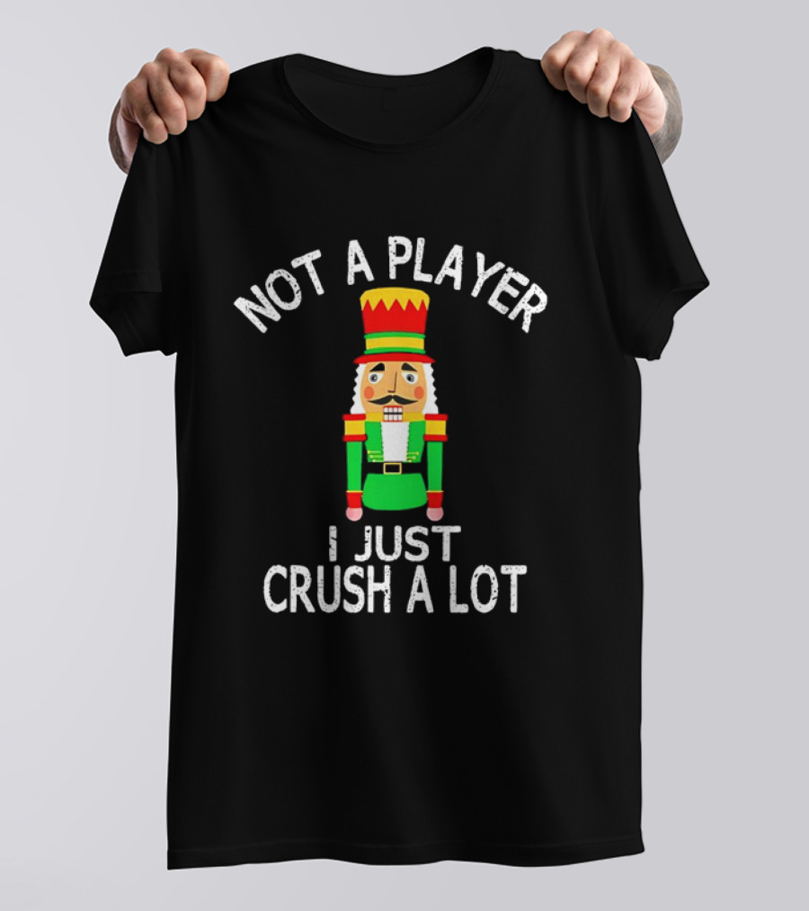 Nutcracker Not A Player I Just Crush A Lot Christmas T-Shirt