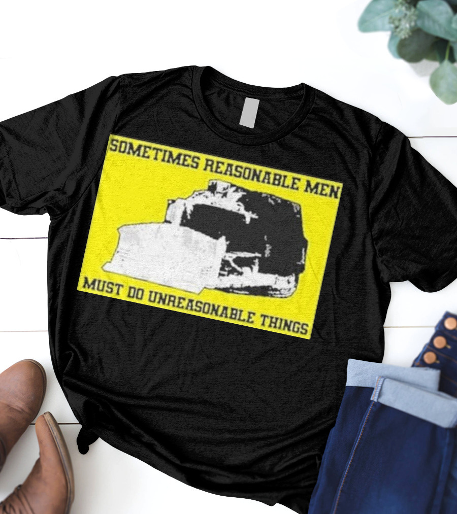 Sometimes Reasonable Men Must Do Unreasonable Things Killdozer T-Shirt