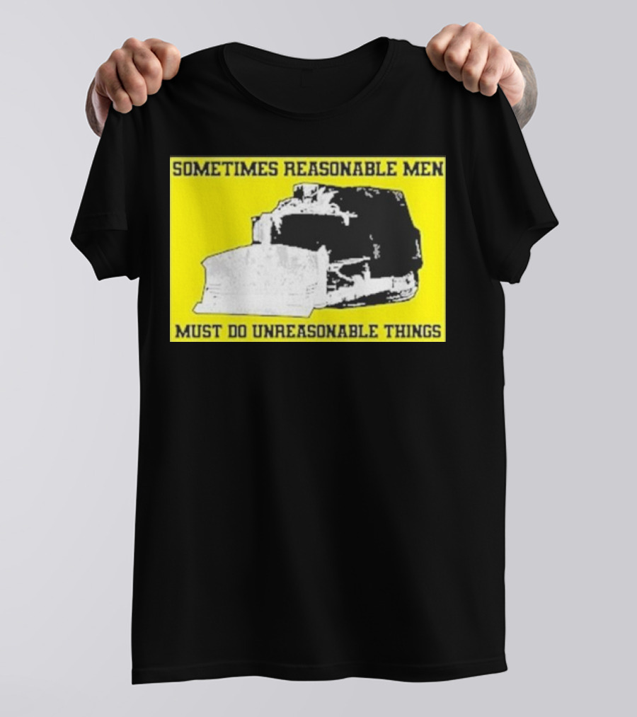 Sometimes Reasonable Men Must Do Unreasonable Things Killdozer T-Shirt