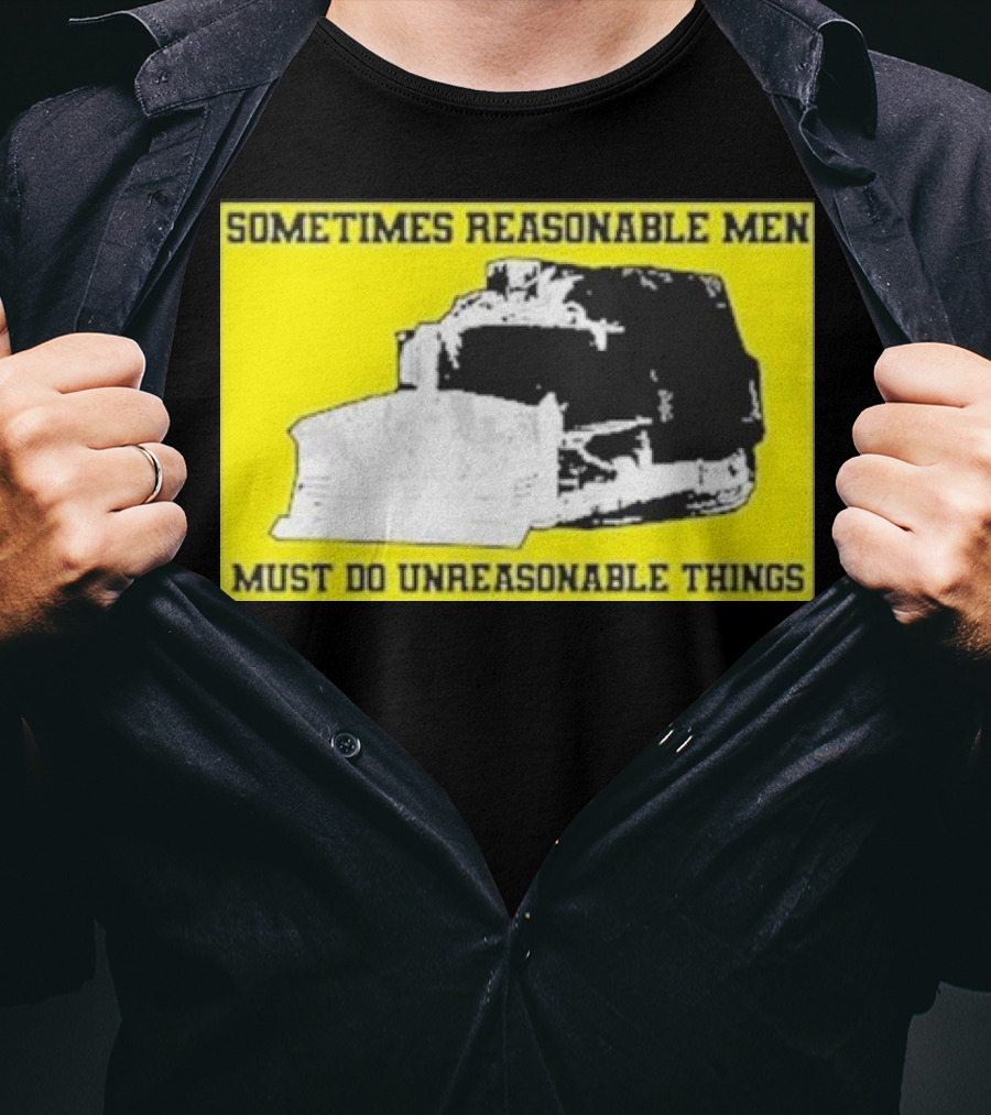 Sometimes Reasonable Men Must Do Unreasonable Things Killdozer T-Shirt