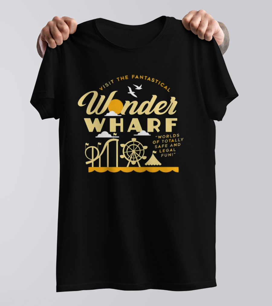 Visit The Fantastical Wonder Wharf Worlds Of Totally Safe And Legal Fun T-Shirt