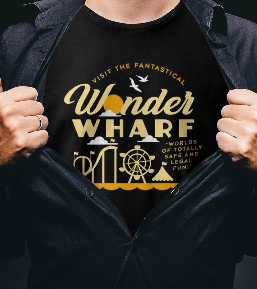 Visit The Fantastical Wonder Wharf Worlds Of Totally Safe And Legal Fun T-Shirt