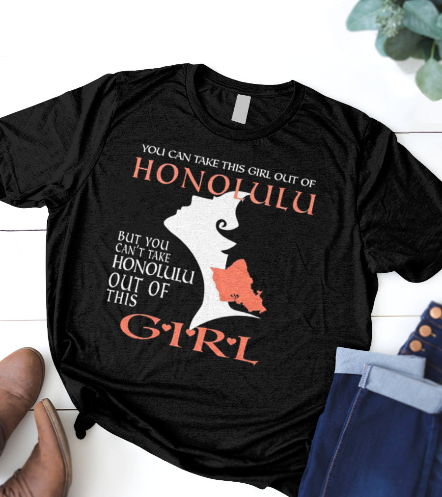 You Can Take This Girl Out Of Honolulu But You Can’t Take Honolulu Out Of This Girl Hawaiian Map T-Shirt