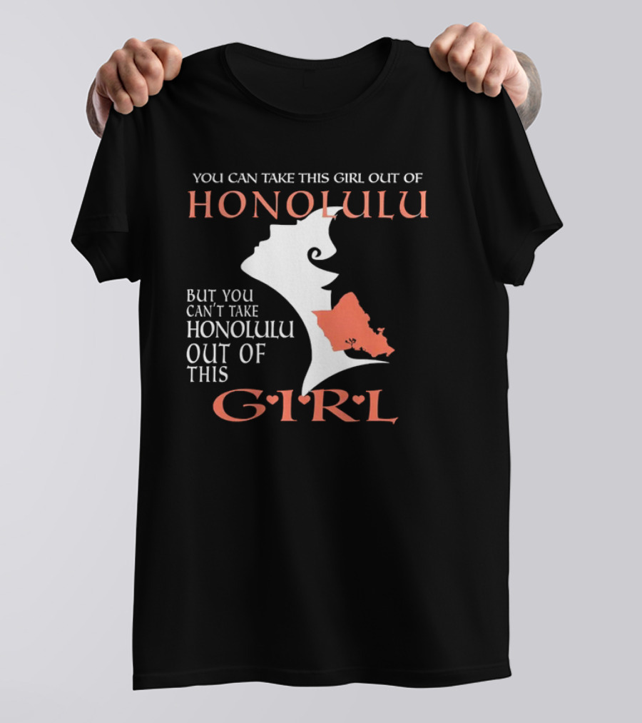 You Can Take This Girl Out Of Honolulu But You Can’t Take Honolulu Out Of This Girl Hawaiian Map T-Shirt