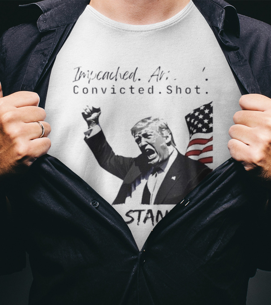 Impeached Arrested Convicted Shot Still Standing T-Shirt