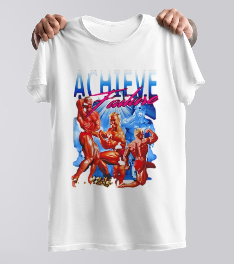 Achieve Failure Tom Platz Bodybuilding Motivation T-Shirt