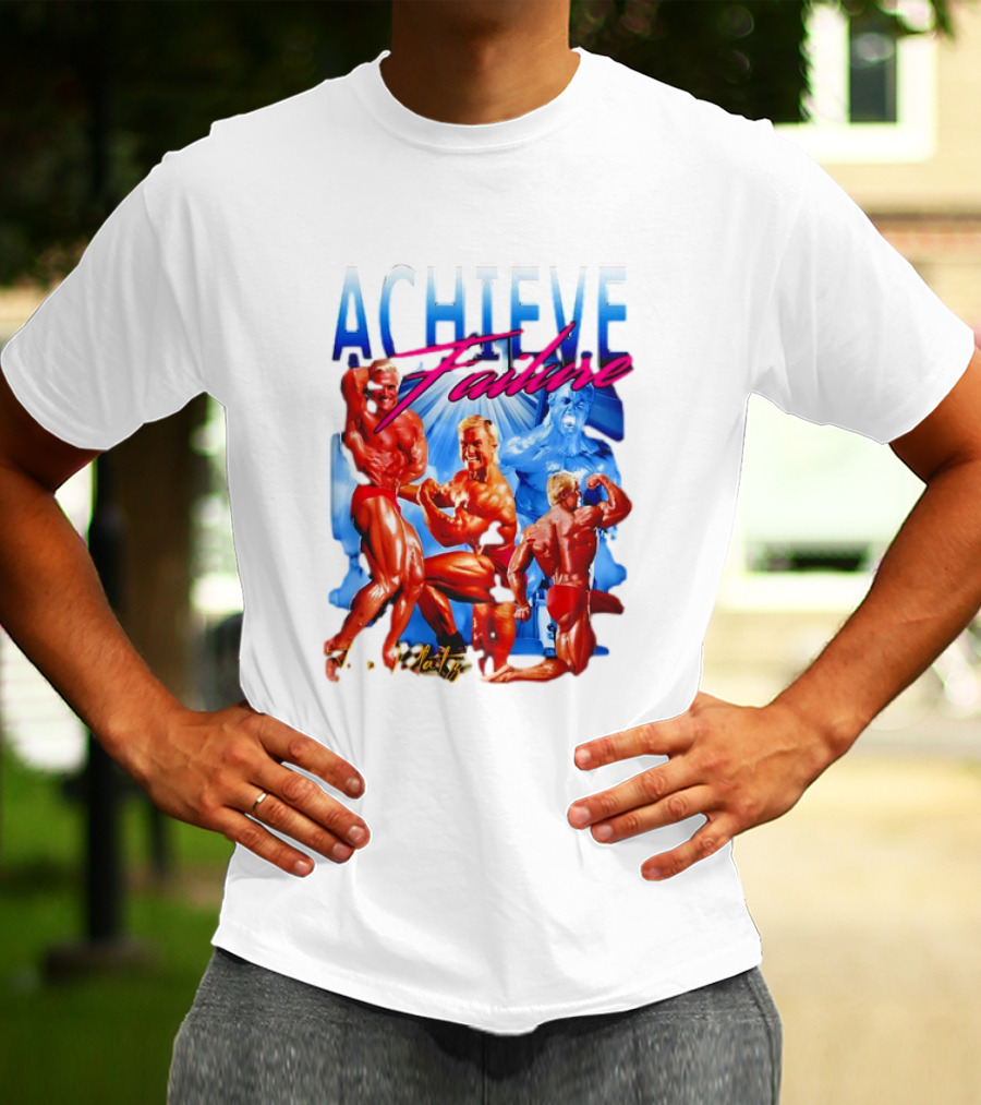Achieve Failure Tom Platz Bodybuilding Motivation T-Shirt