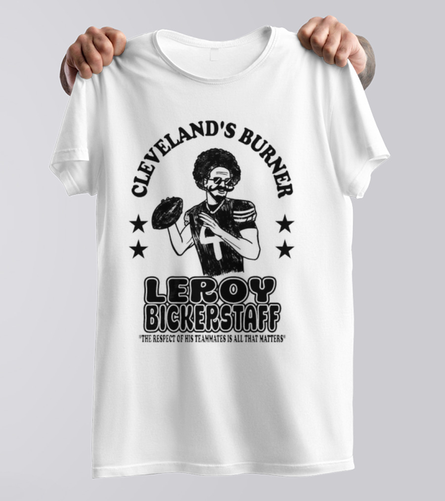 Cleveland's Burner Leroy Bickerstaff The Respect Of His Teammates Is All That Matters T-Shirt