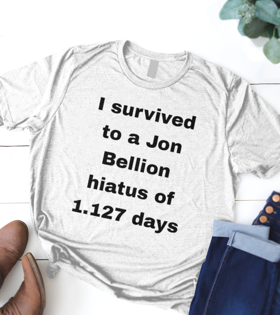 I Survived A Jon Bellion Hiatus Of 1,127 Days T-Shirt