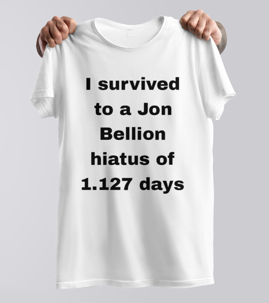 I Survived A Jon Bellion Hiatus Of 1,127 Days T-Shirt