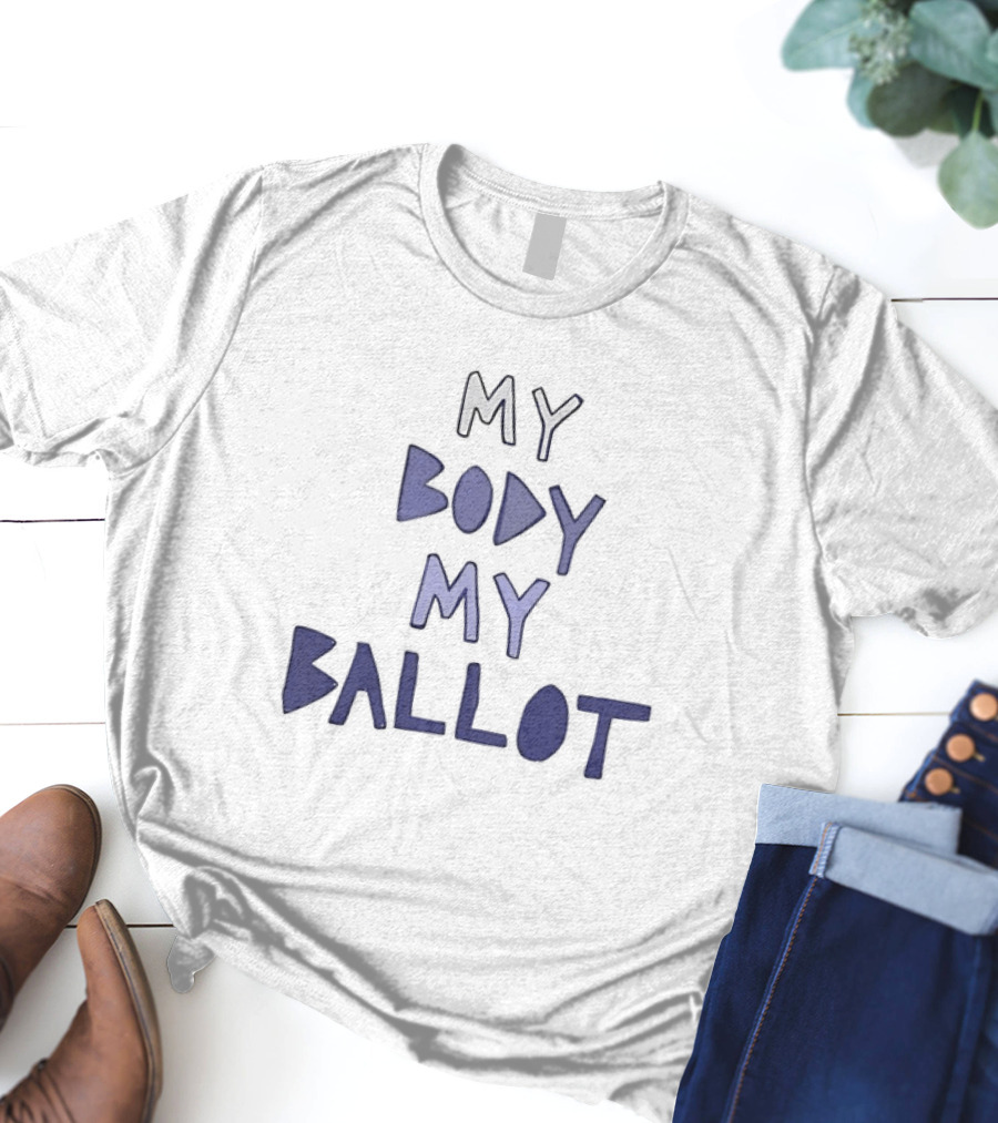 My Body My Ballot Empowerment And Choice T-Shirt