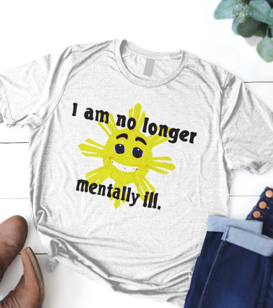 I Am No Longer Mentally Ill Sun T-Shirt