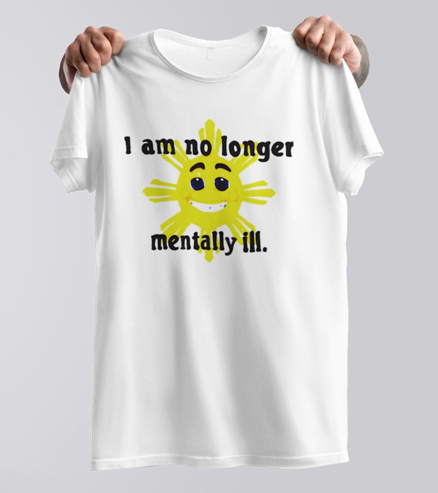 I Am No Longer Mentally Ill Sun T-Shirt