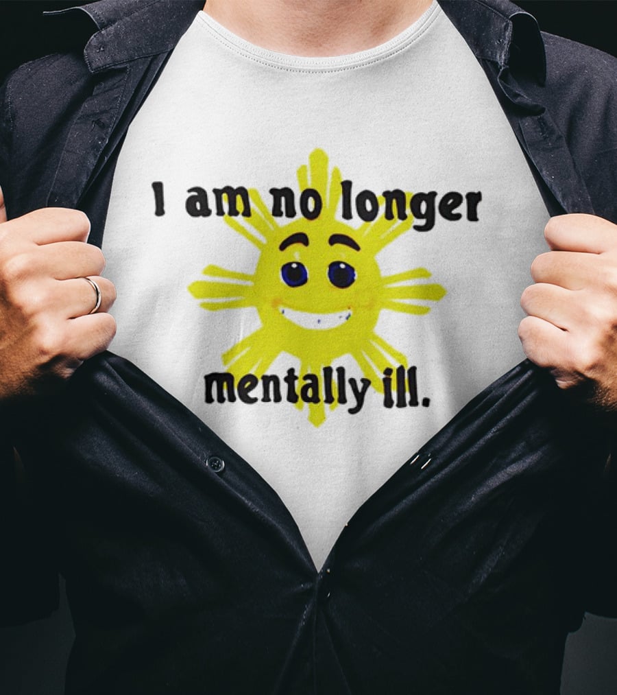 I Am No Longer Mentally Ill Sun T-Shirt