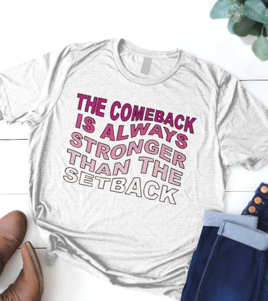 The Comeback Is Always Stronger Than The Setback Motivational Text T-Shirt