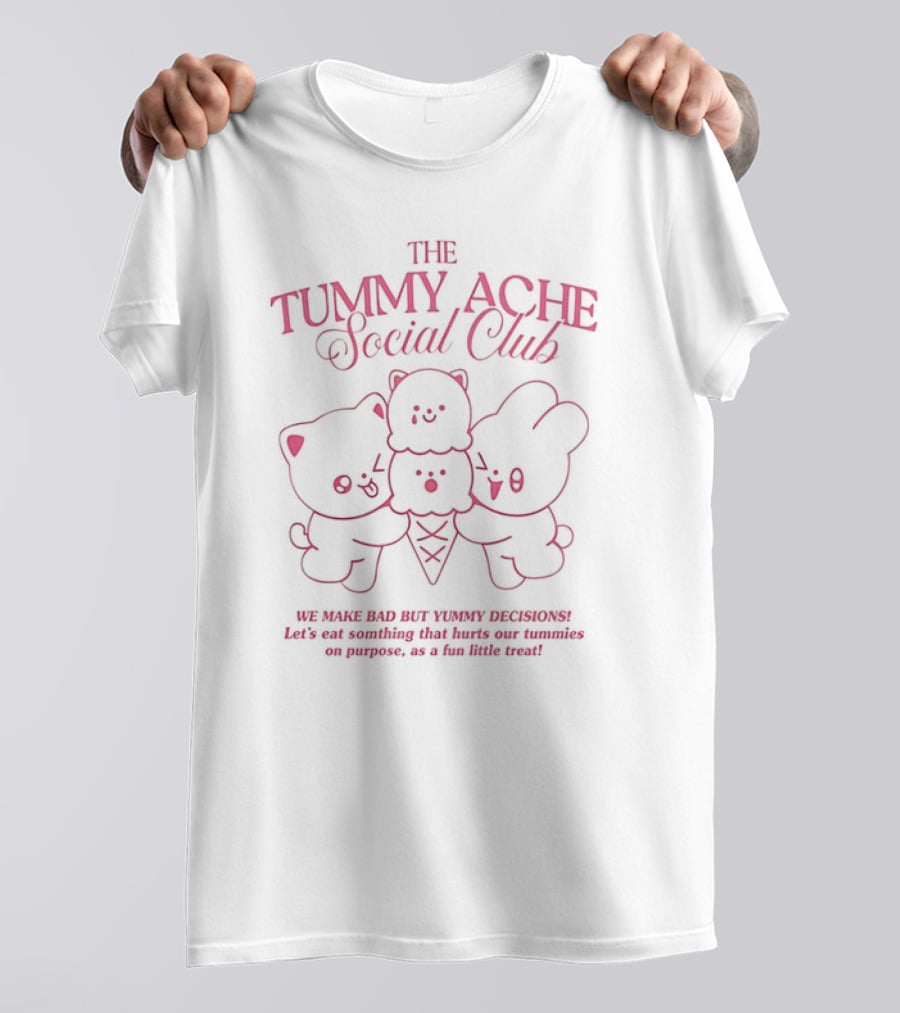 The Tummy Ache Social Club We Make Bad But Yummy Decisions Let's Eat Something That Hurts Our Tummies As A Fun Little Treat T-Shirt