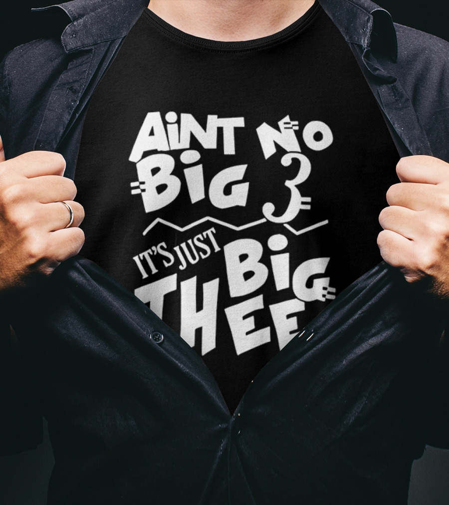 Aint No Big 3 It's Just Big Thee T-Shirt