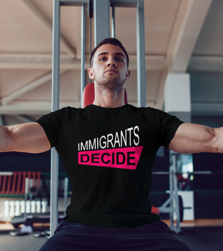 IMMIGRANTS DECIDE T-Shirt