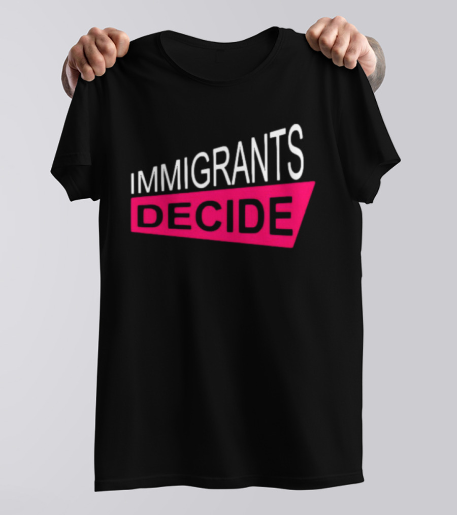 IMMIGRANTS DECIDE T-Shirt