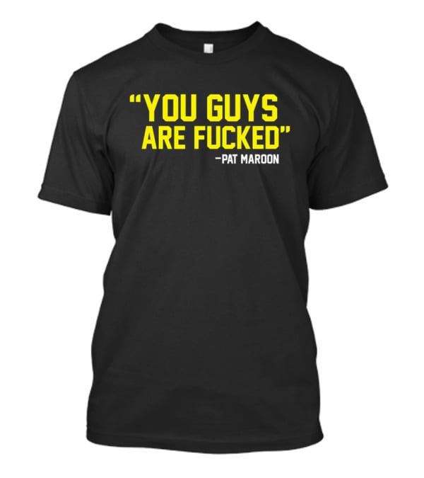 Pat Maroon Quote You Guys Are Fcked T-Shirt