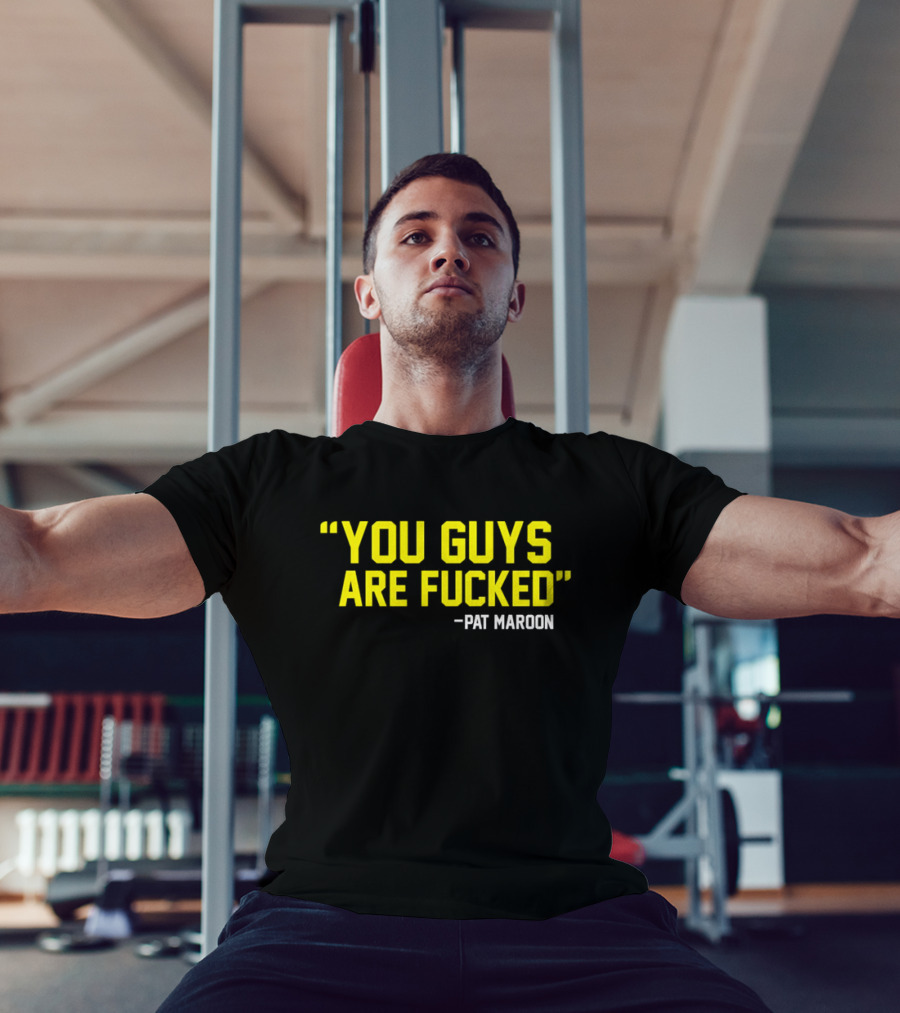 Pat Maroon Quote You Guys Are Fcked T-Shirt