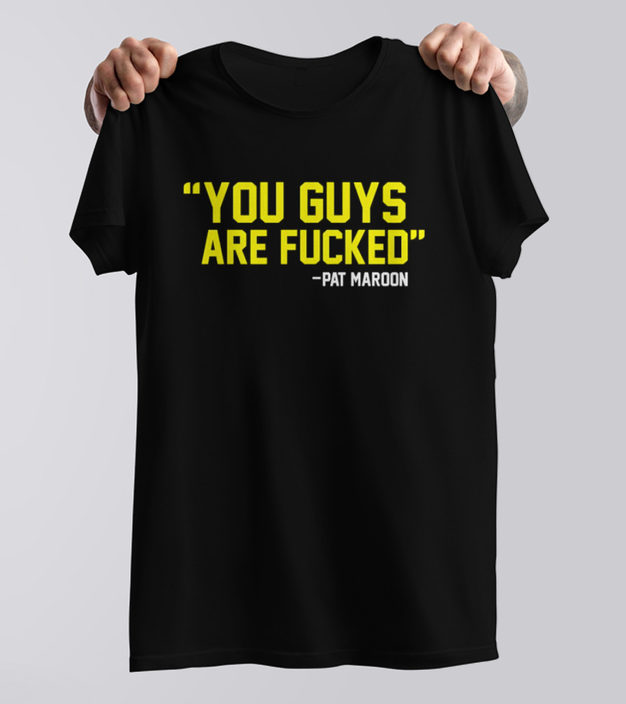 Pat Maroon Quote You Guys Are Fcked T-Shirt