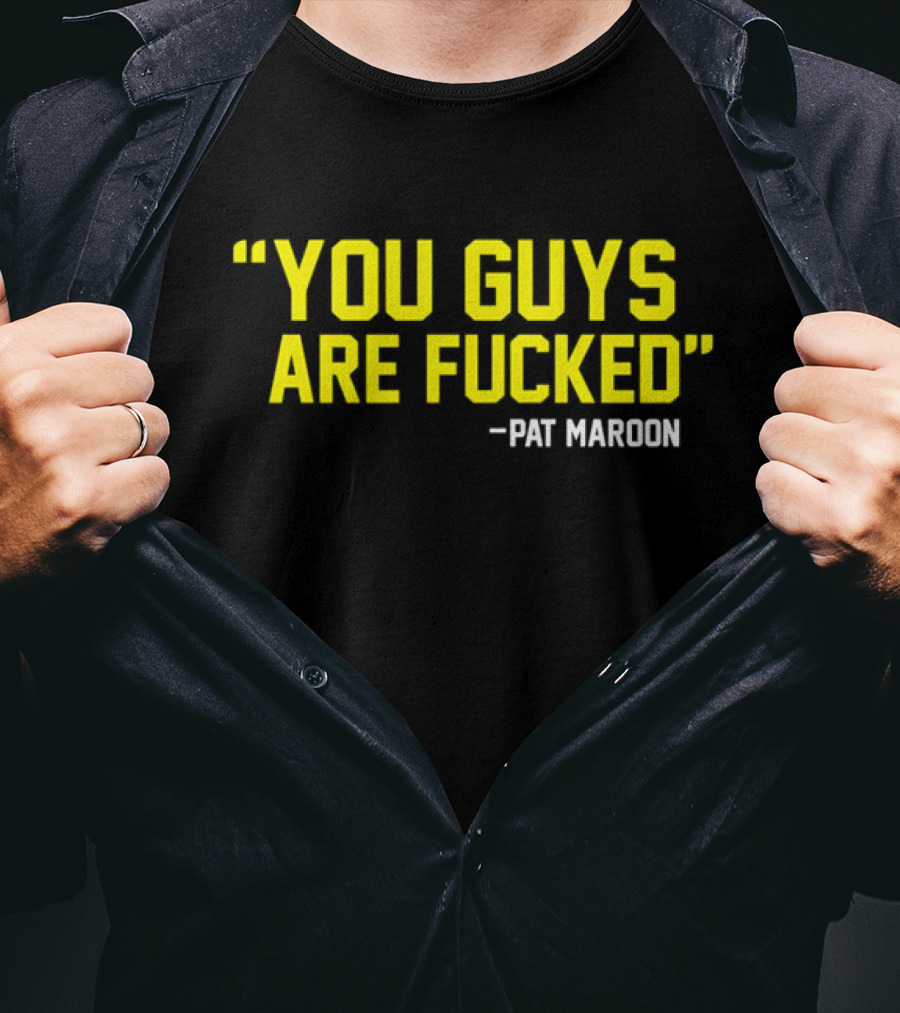 Pat Maroon Quote You Guys Are Fcked T-Shirt