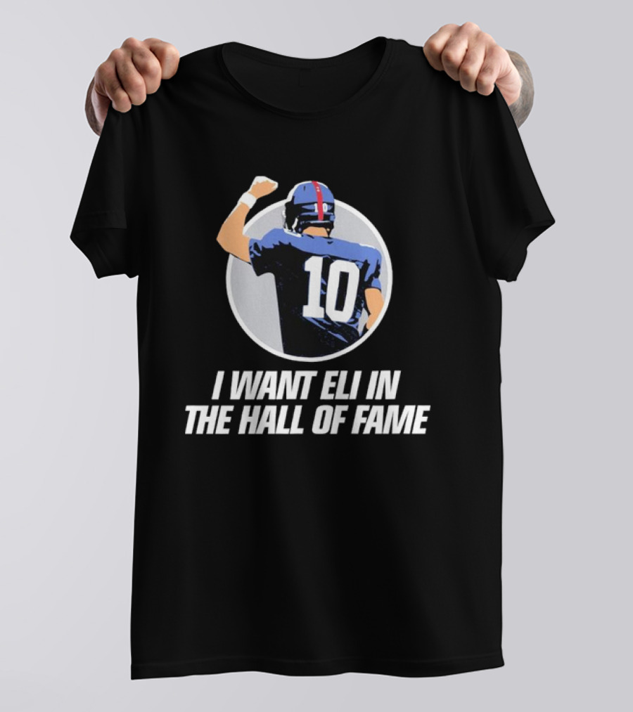 Eli Manning I Want Eli In The Hall Of Fame T-Shirt