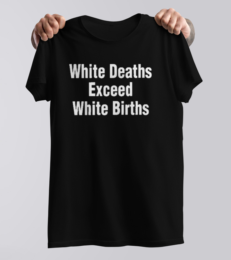 White Deaths Exceed White Births T-Shirt