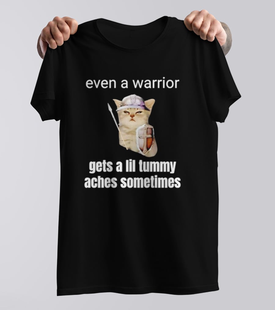 Even A Warrior Cat Gets A Lil Tummy Aches Sometimes T-Shirt
