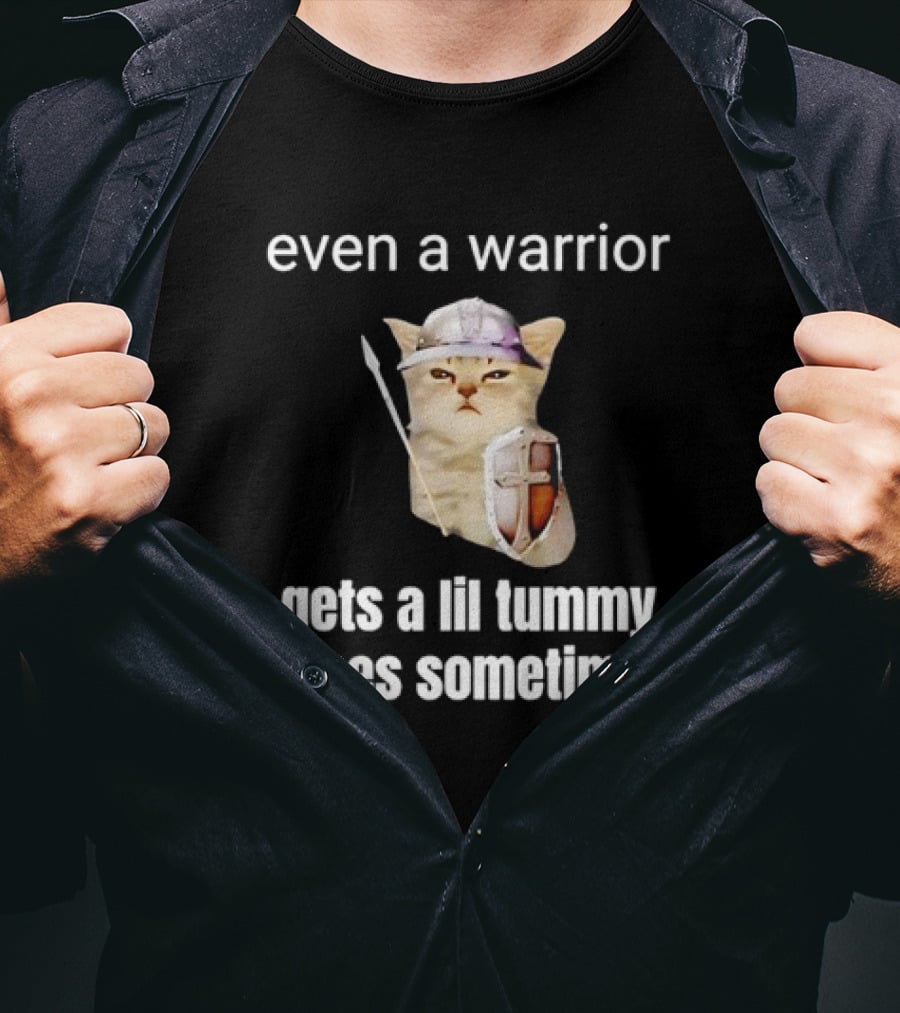 Even A Warrior Cat Gets A Lil Tummy Aches Sometimes T-Shirt