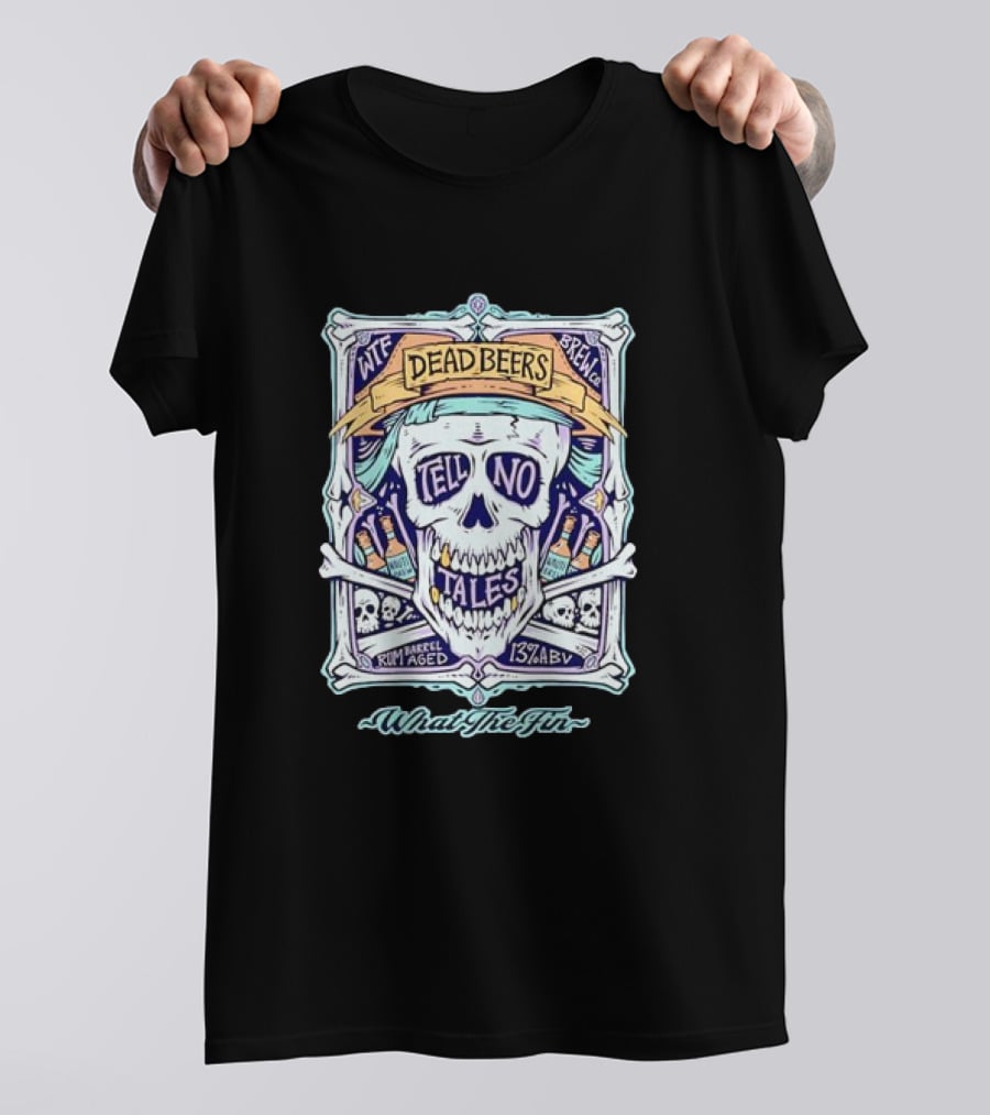 Dead Beers Skull Tell No Tales What The Fin Rum Barrel Aged 13% ABV T-Shirt
