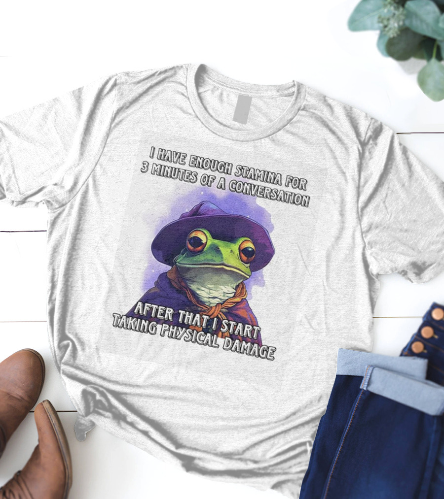 Frog Witch I Have Enough Stamina For 3 Minutes Of A Conversation After That I Start Taking Physical Damage T-Shirt